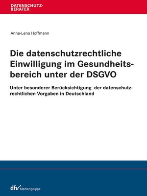 cover image of Die datenschutzrechtliche Einwilligung im Gesundheitsbereich unter der DSGVO